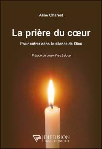 La prière du coeur : pour entrer dans le silence de Dieu