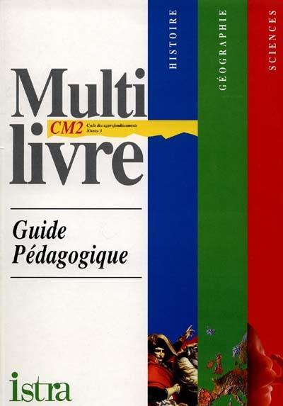 Multilivre histoire, géographie, sciences CM2, cycle des approfondissements niveau 3 : guide pédagogique