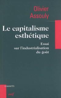 Le capitalisme esthétique : essai sur l'industrialisation du goût