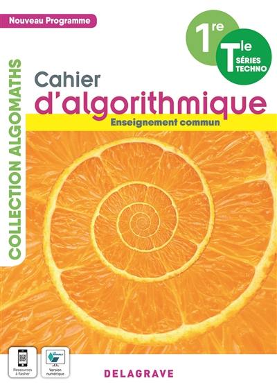 Cahier d'algorithmique 1re, terminale séries techno : enseignement commun : nouveau programme