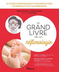 Le grand livre de la réflexologie : le guide indispensable pour découvrir les bienfaits de l'acupression