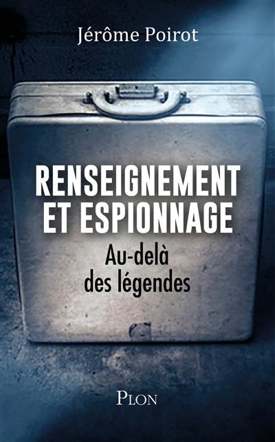 Renseignement et espionnage : au-delà des légendes