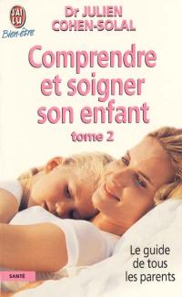 Comprendre et soigner son enfant : le guide de tous les parents. Vol. 2