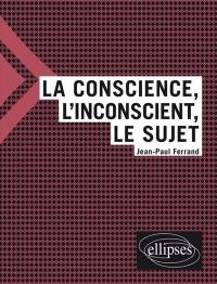 La conscience, l'inconscient, le sujet