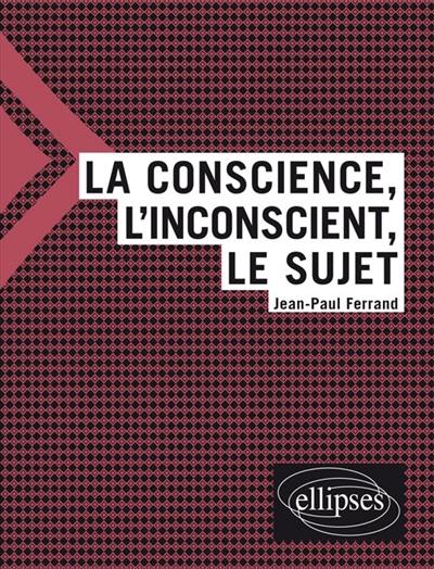 La conscience, l'inconscient, le sujet