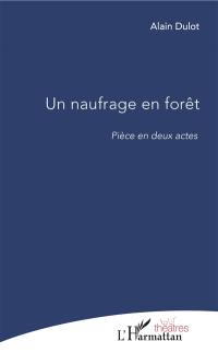 Un naufrage en forêt : pièce en deux actes