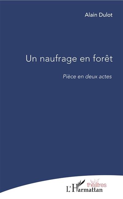 Un naufrage en forêt : pièce en deux actes