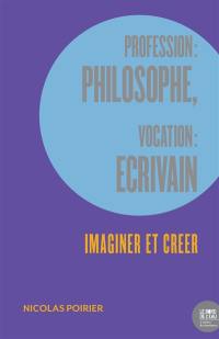 Profession philosophe, vocation écrivain : imaginer et créer