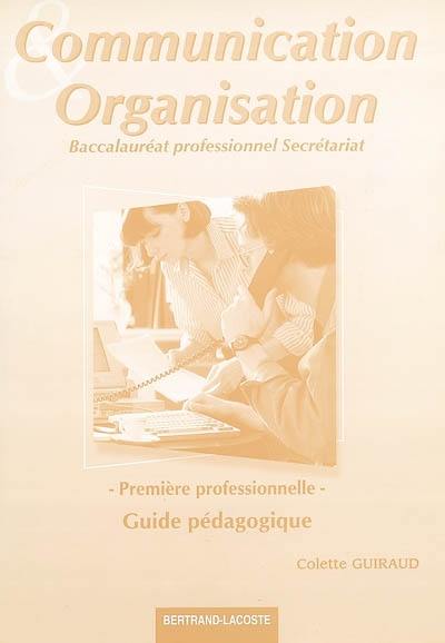 Communication et organisation : baccalauréat professionnel secrétariat, première professionnelle : guide pédagogique