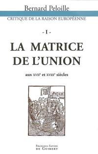 Critique de la raison européenne. Vol. 1. La matrice de l'Union europénne : autour du projet pour rendre la paix perpétuelle en Europe, 1713