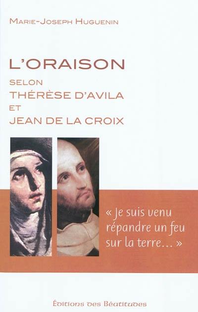 L'oraison selon Thérèse d'Avila et Jean de La Croix : je suis venu répandre un feu sur la Terre