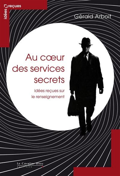 Au coeur des services secrets : idées reçues sur le renseignement