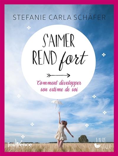 S'aimer rend fort : comment développer son estime de soi