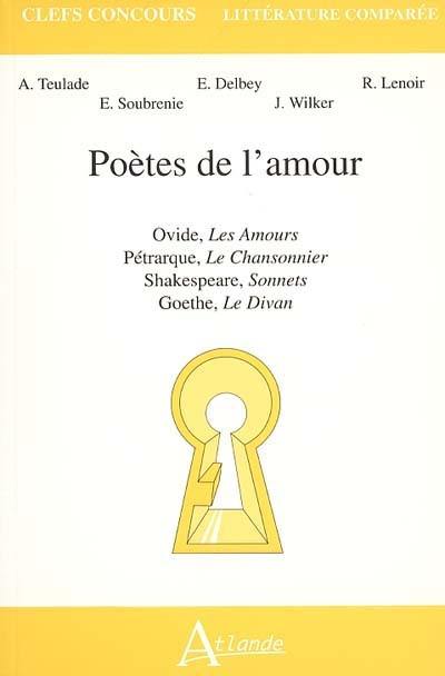 Poètes de l'amour : Ovide, Les amours, Pétrarque, Le chansonnier, Shakespeare, Sonnets, Goethe, Le divan