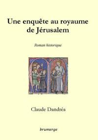 Une enquête au royaume de Jérusalem : roman historique