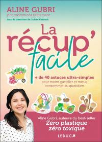 La récup' facile : + de 40 astuces ultra-simples pour moins gaspiller et mieux consommer au quotidien