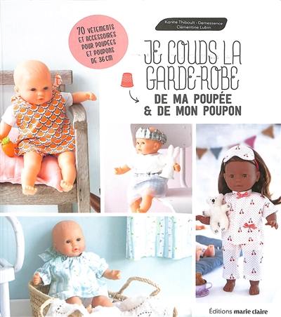 Je couds la garde-robe de ma poupée & de mon poupon : 70 vêtements et accessoires pour poupées et poupons de 36 cm