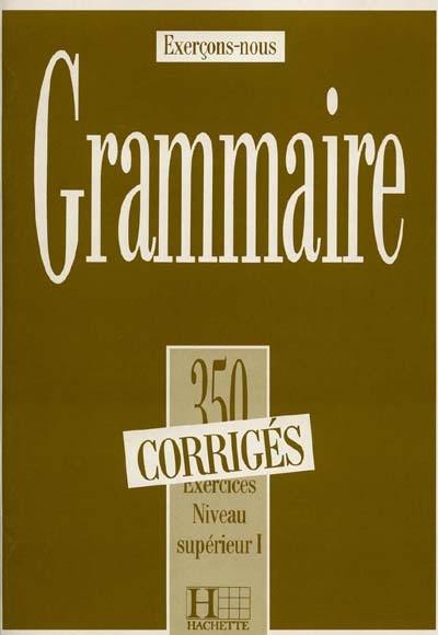 Grammaire, 350 exercices, niveau supérieur I : cours de civilisation française de la Sorbonne : corrigés