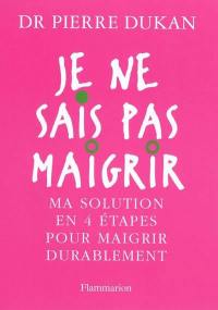 Je ne sais pas maigrir : ma solution en 4 étapes pour maigrir durablement