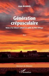 Génération crépusculaire : notes d'un bâtard culturel en quête du Père Afrique : récit