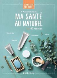 Ma santé au naturel : 60 recettes