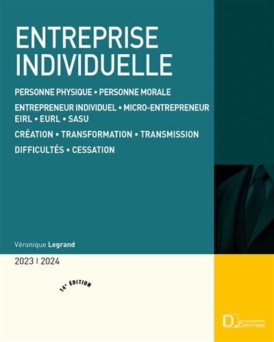 Entreprise individuelle : personne physique, personne morale, entrepreneur individuel, micro-entrepreneur, EIRL, EURL, SASU, création, transformation, transmission, difficultés, cessation : 2023-2024