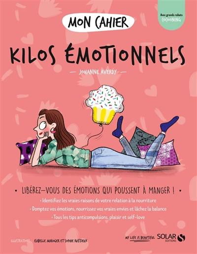 Mon cahier kilos émotionnels : libérez-vous des émotions qui vous poussent à manger !