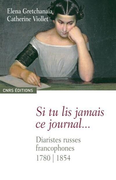 Si tu lis jamais ce journal... : diaristes russes francophones, 1780-1854