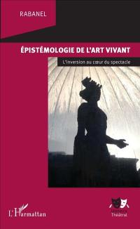 Epistémologie de l'art vivant : l'inversion au coeur du spectacle