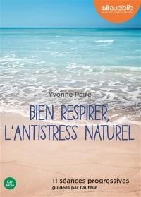 Bien respirer, l'antistress naturel : 11 séances progressives guidées par l'auteur