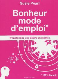 Bonheur mode d'emploi : transformez vos désirs en réalité !