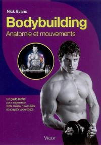 Bodybuilding : anatomie et mouvements : un guide illustré pour augmenter votre masse musculaire et sculpter votre corps