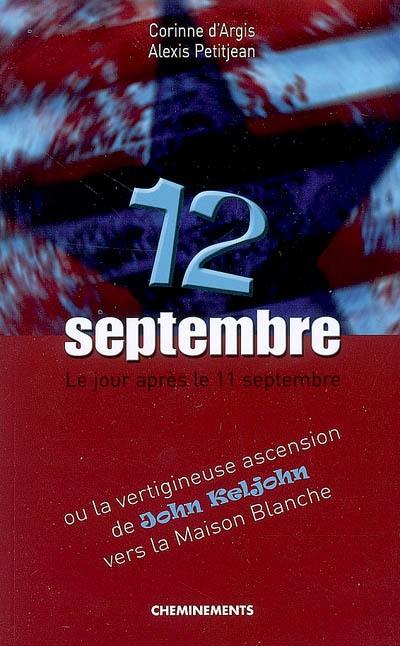 12 septembre : le jour après le 11 septembre ou la vertigineuse ascension de John Keljohn vers la Maison Blanche