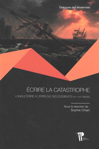 Ecrire la catastrophe : l'Angleterre à l'épreuve des éléments (XVIe-XVIIIe siècle)