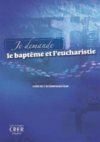 Je demande le baptême et l'eucharistie : livre de l'accompagnateur