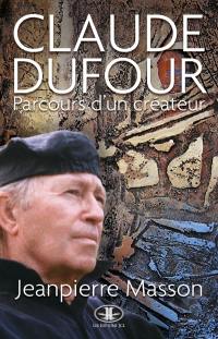 Claude Dufour : parcours d'un créateur : biographie