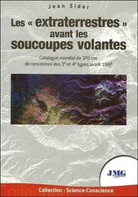 Les extraterrestres avant les soucoupes volantes : catalogue mondial de 370 cas de rencontres des 3e et 4e types avant 1947