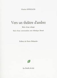 Vers un théâtre d'ambre : récit d'une trilogie