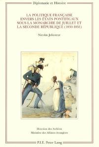 La politique française envers les Etats pontificaux sous la monarchie de Juillet et la seconde République, 1830-1851