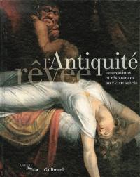 L'Antiquité rêvée : innovations et résistances au XVIIIe siècle : exposition, Paris, Musée du Louvre, du 2 décembre 2010 au 14 février 2011