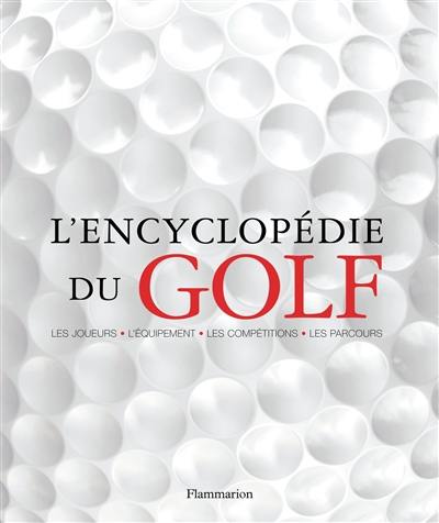 L'encyclopédie du golf : les joueurs, l'équipement, les coups, les terrains, les tournois