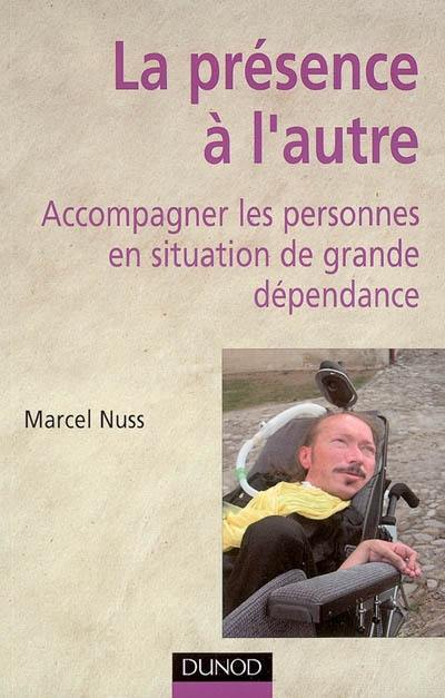 La présence à l'autre : accompagner les personnes en situation de grande dépendance