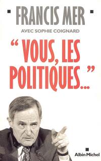 Vous, les politiques...