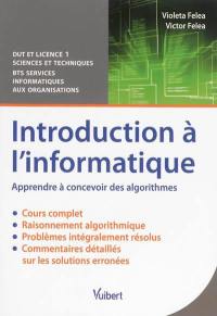 Introduction à l'informatique, apprendre à concevoir des algorithmes : cours & problèmes résolus : DUT et Licence 1 sciences et techniques, BTS services informatiques aux organisations