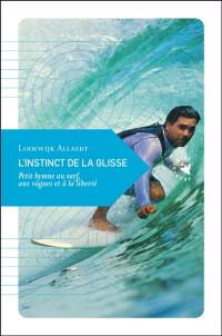 L'instinct de la glisse : petit hymne au surf, aux vagues et à la liberté