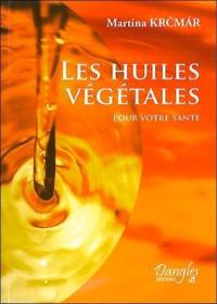 Les huiles végétales : pour votre santé