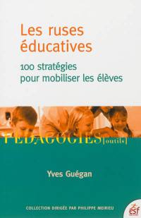 Les ruses éducatives : 100 stratégies pour mobiliser les élèves