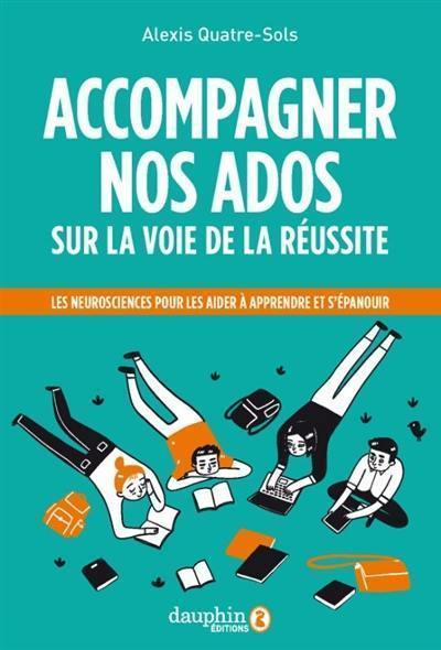 Accompagner nos ados sur la voie de la réussite : les neurosciences pour les aider à apprendre, s'orienter, s'épanouir