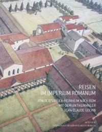 Reisen im Imperium Romanum : von Bliesbruck-Reinheim nach Rom mit dem Antikenmaler Jean-Claude Golvin : Begleitheft zur Ausstellung, präsentiert vom Generalrat des Departements Moselle im Europäischen Kulturpark Bliesbruck-Reinheim vom 5. Juni bis 31. Oktober 2010