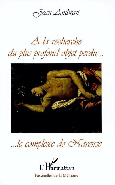 A la recherche du plus profond objet perdu... : le complexe de Narcisse